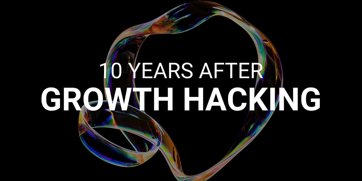 10 years after "Growth Hacking"
