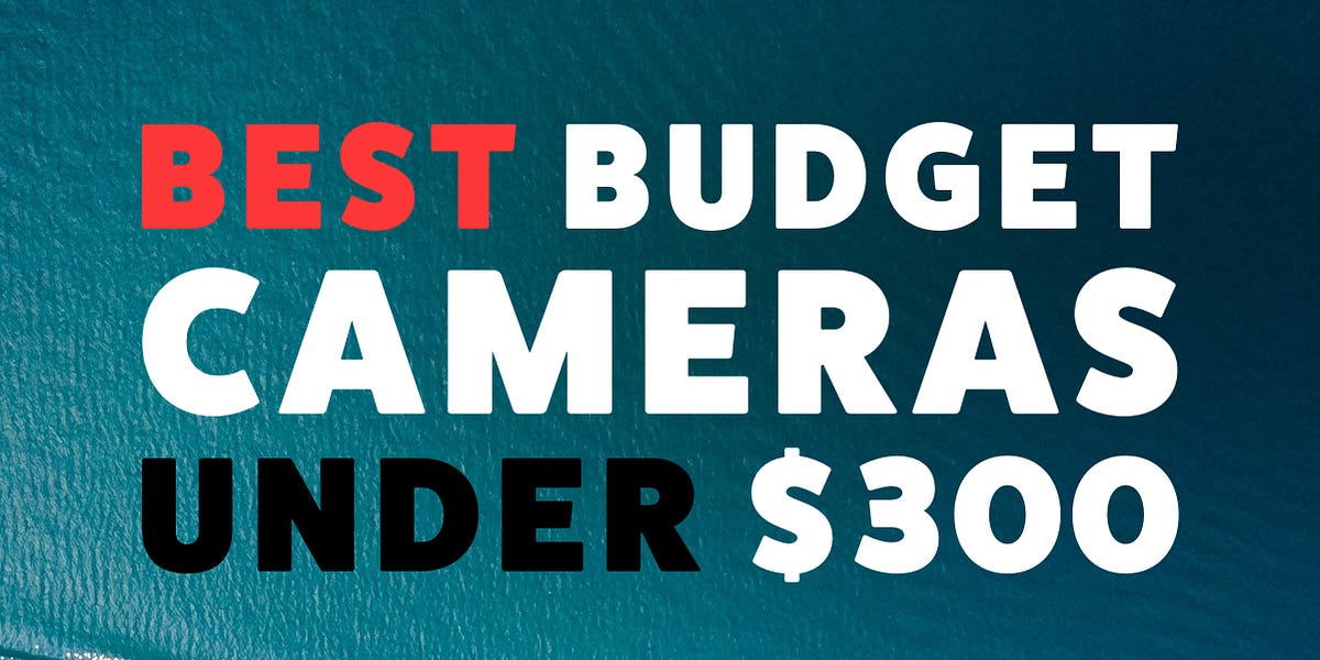 Top 5 Best Cameras Under $300 in 2024 - Affordable Photography