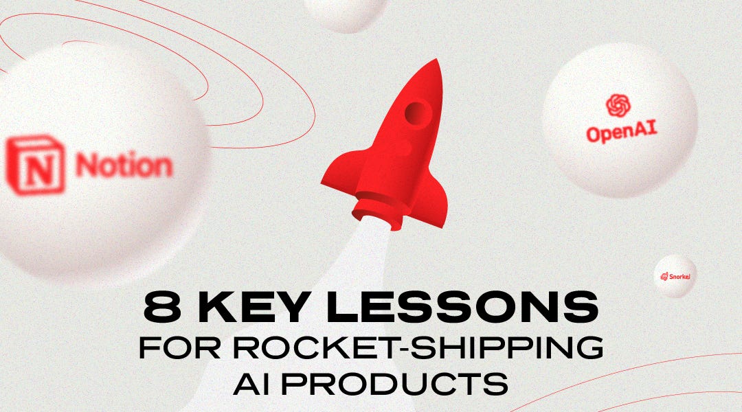 Eight Key Lessons for Rocket-Shipping AI Products (4 minute read)