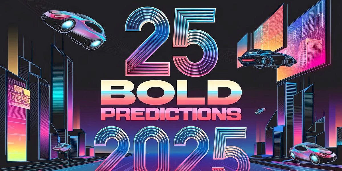 25 Bold Predictions for 2025 The Year of Volatility, Innovation, and