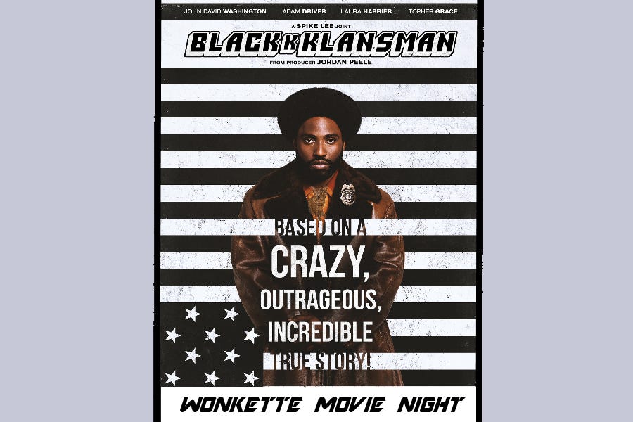 Wonkette Movie Night: BlacKkKlansman – by ziggywiggy Wonkette Movie Night: BlacKkKlansman – by ziggywiggy