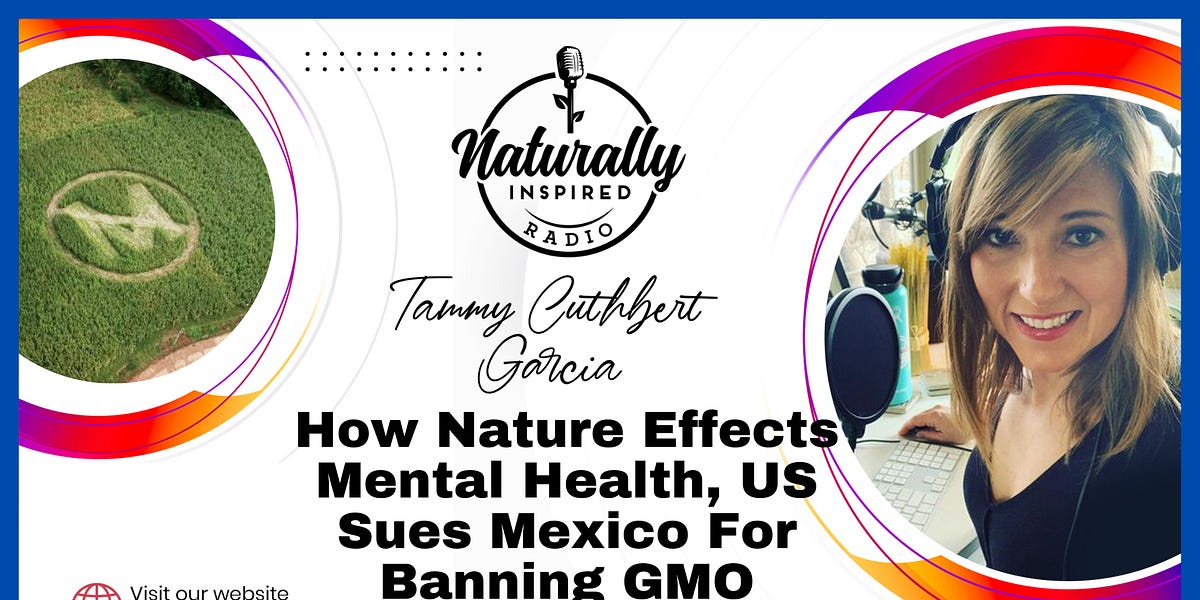 How Nature 🍃 Effects Mental Health 🏥, US 🇺🇸 Sues Mexico 🇲🇽 For Banning GMO 💉