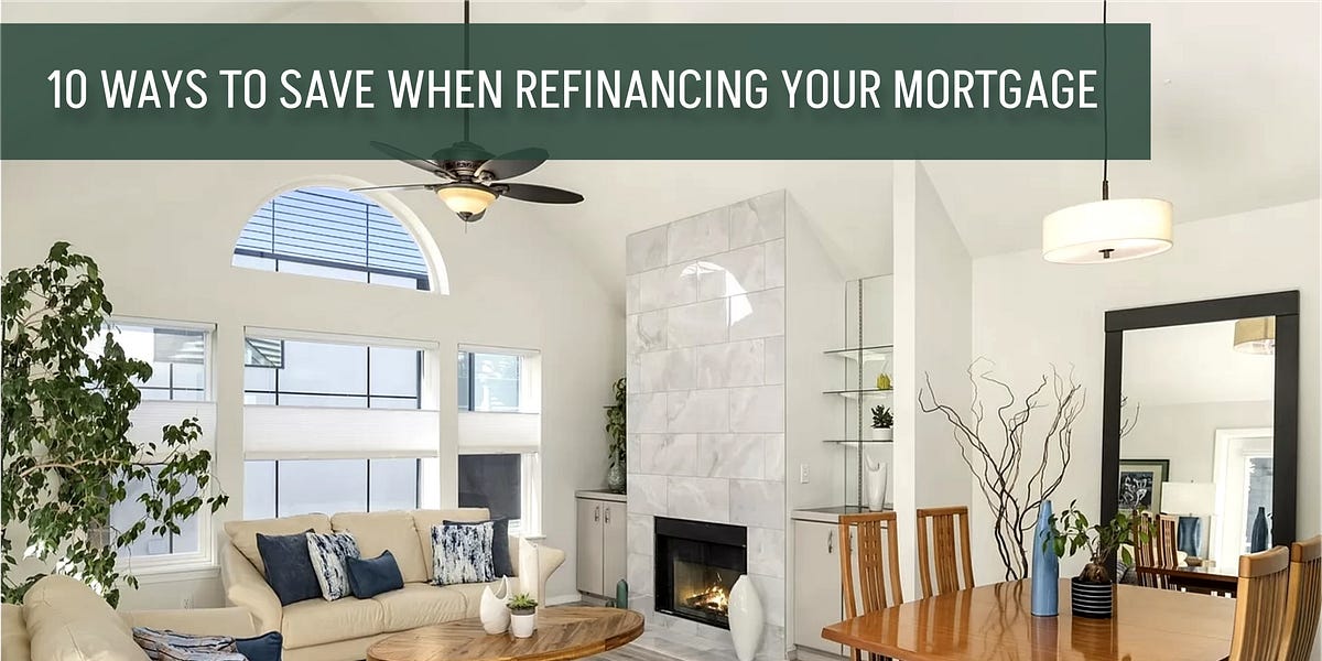 10 Ways To Save When Refinancing Your Mortgage