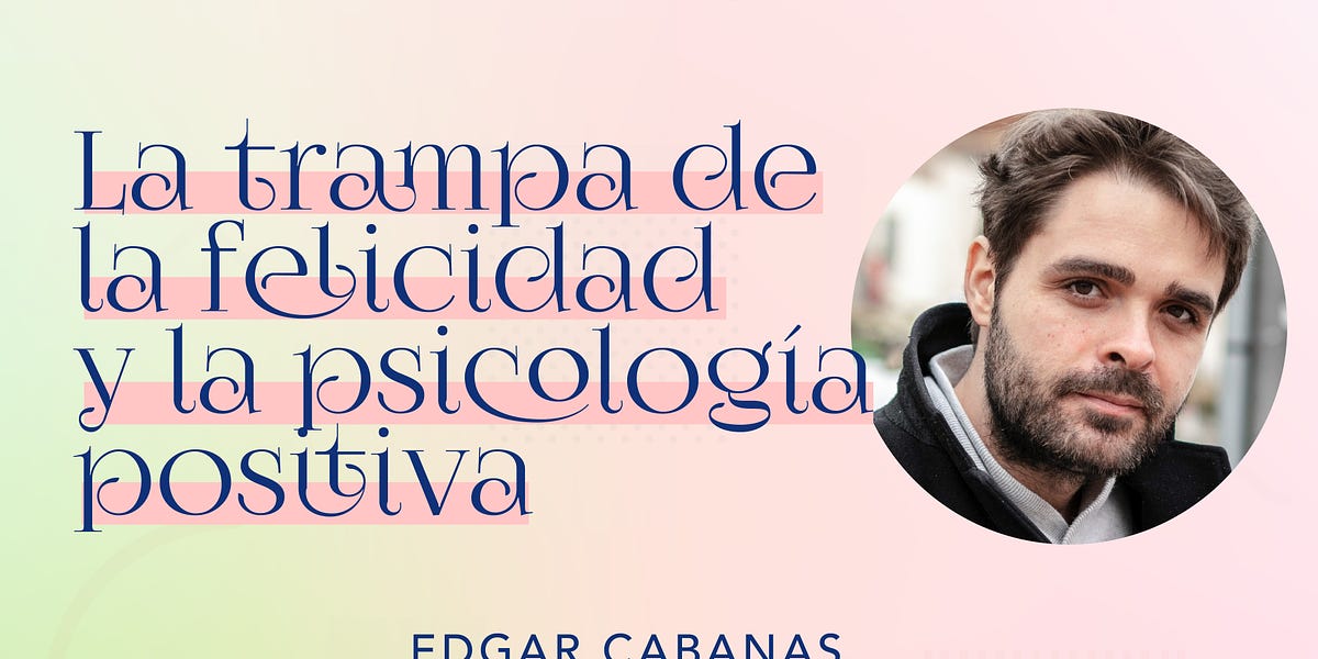 La trampa de la felicidad y la psicología positiva, con Edgar Cabanas.  Episodio 290 - El podcast de Cristina Mitre