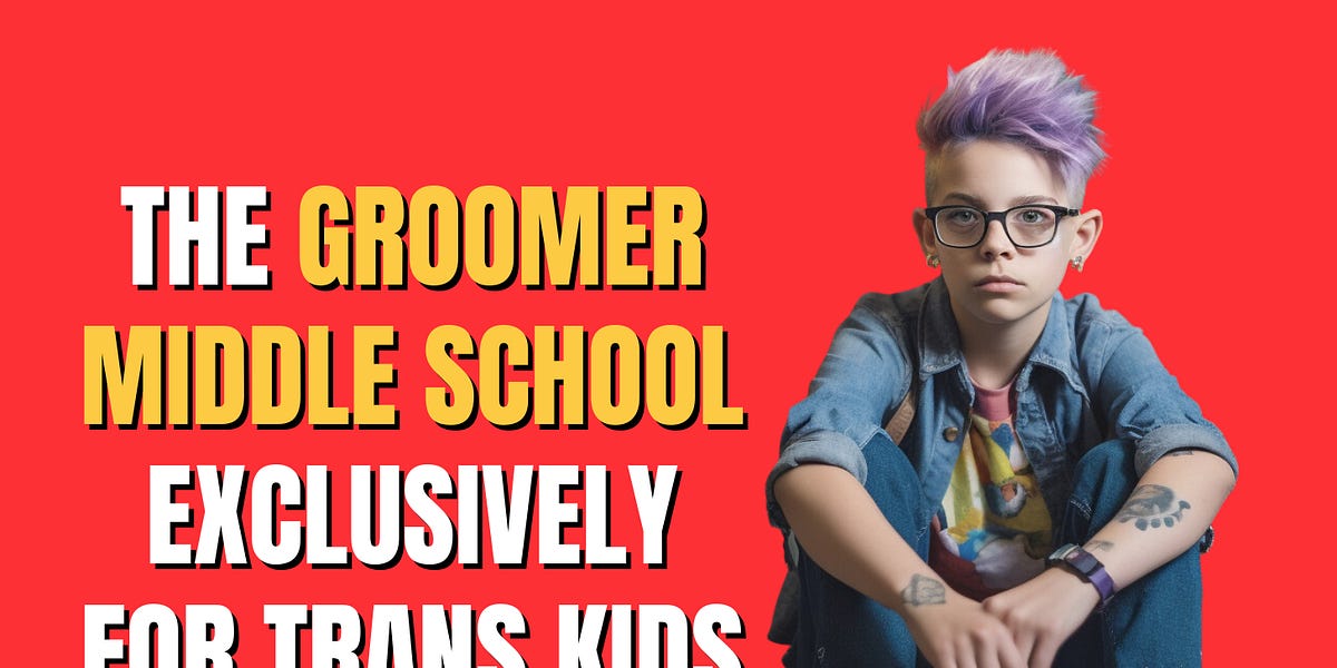 SCOOP: They're building a groomer middle school exclusively for trans and non-binary kids