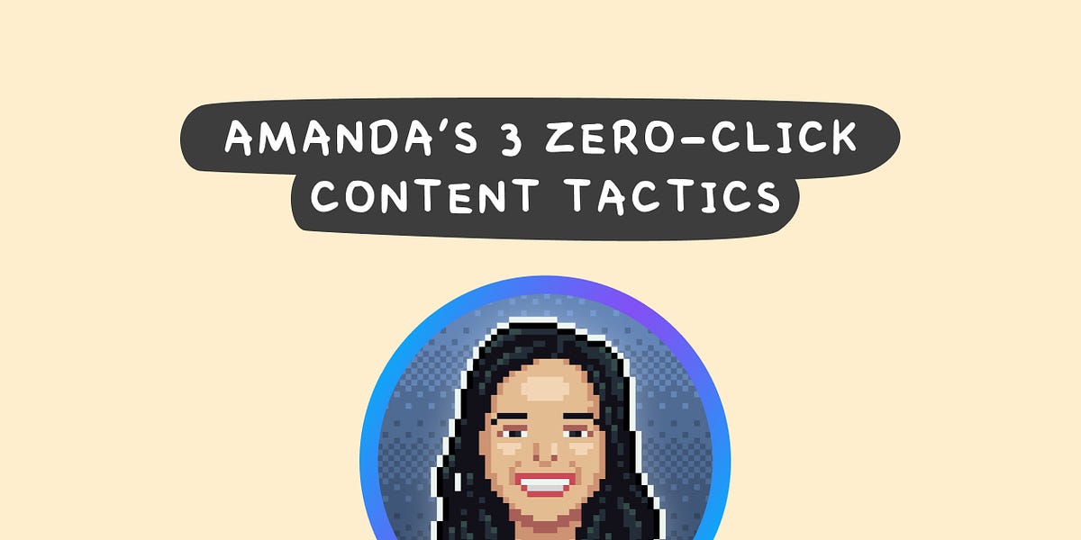 3 zero-click content tactics (3 minute read)