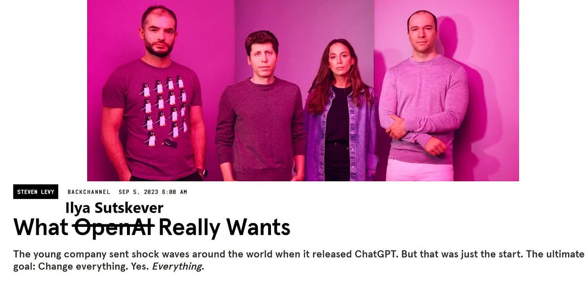 In  WIRED's cover story, “ What OpenAI Really Wants,”  Steven Levy described how the company’s ultimate goal is to “Change everything. Yes. Ev