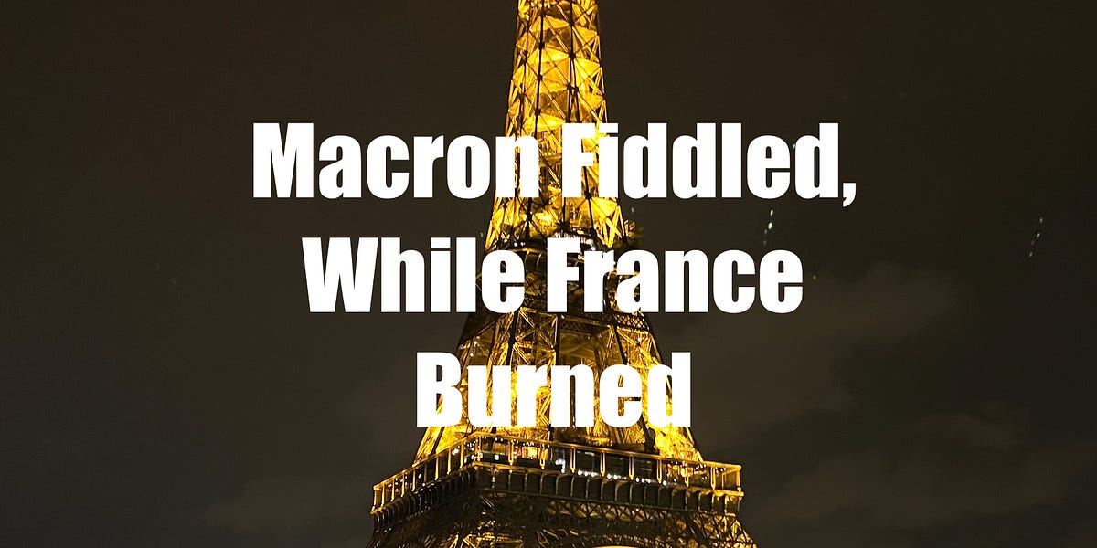 Macron Fiddled, While France Burned