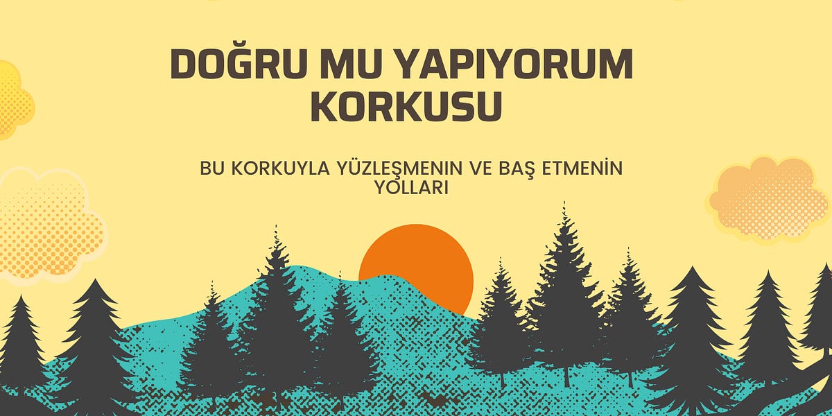 "Doğru mu yapıyorum" korkusu - by Mert Susur