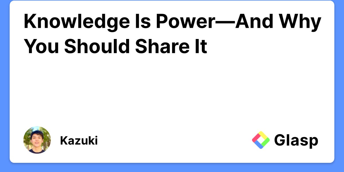 Knowledge Is Power – And Why You Should Share It