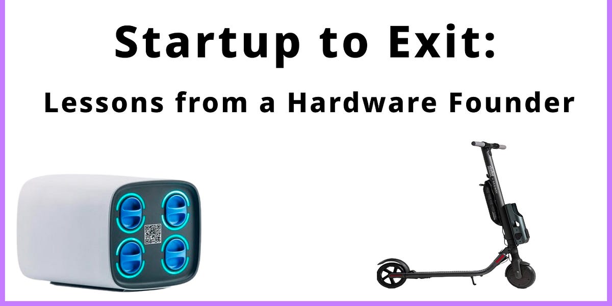 Startup to Exit: Lessons from a Hardware Founder