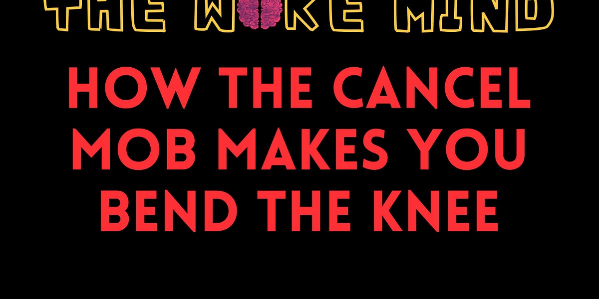 The Woke Mind: How the cancel mob makes you bend the knee.
