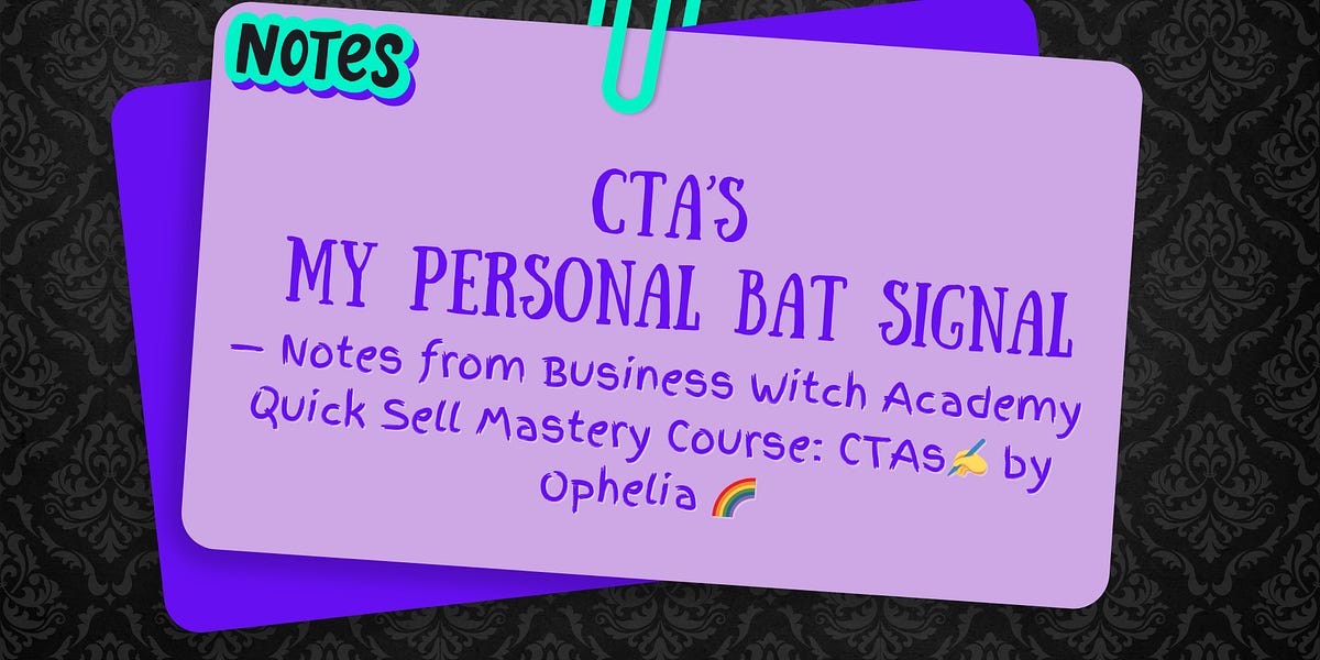 Ophelia’s Class Notes Calls to Action (CTAs) My Personal Bat Signal