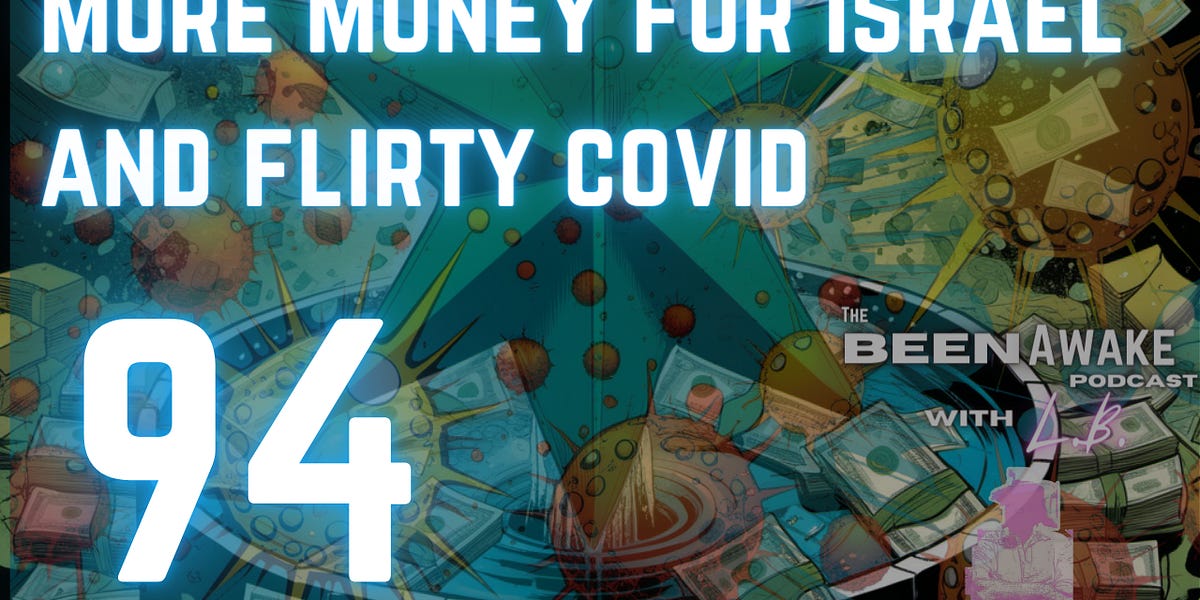 More money for Israel and flirty covid | Been Awake with LB | 94