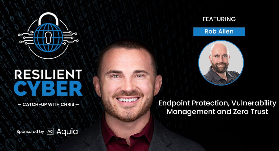 Resilient Cyber w/ Rob Allen Endpoint Protection, VulnMgt & Zero Trust