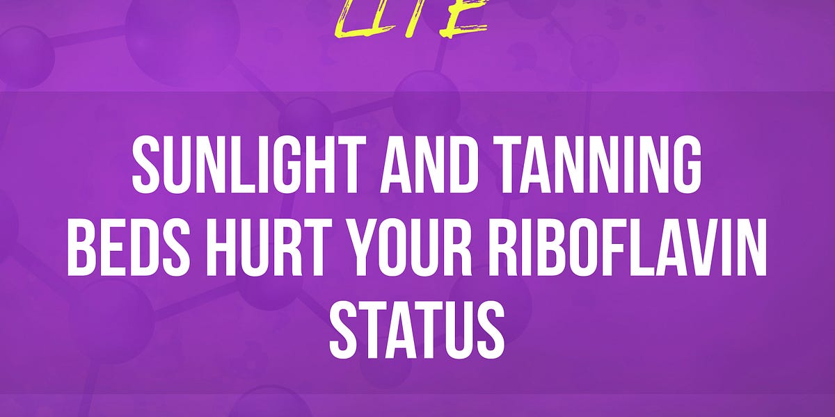 144 Sunlight and Tanning Beds Hurt Your Riboflavin Status