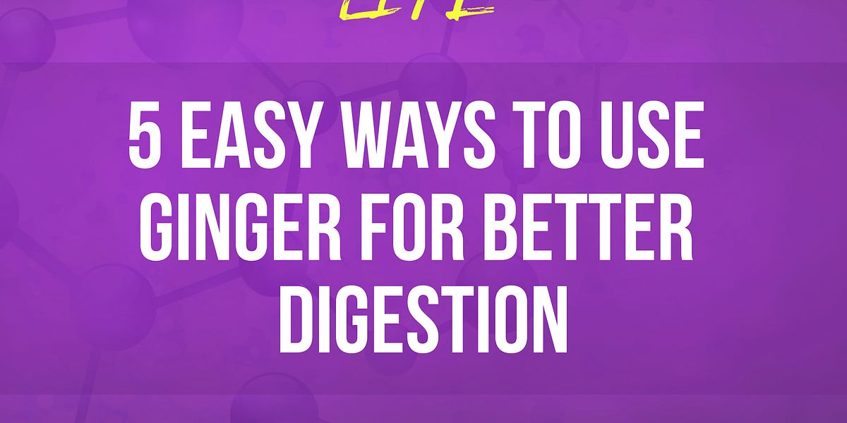 006 5 Easy Ways to Use Ginger for Better Digestion