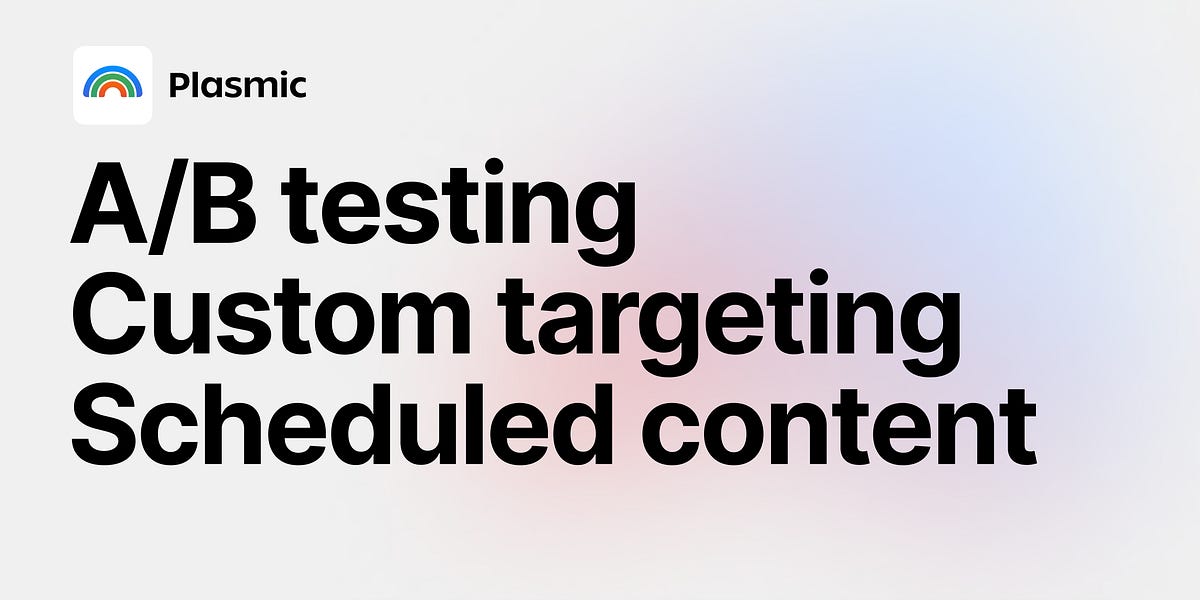 A/B testing, custom targeting, scheduling by Team Plasmic