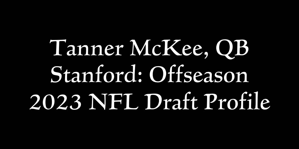 Tanner McKee, QB Stanford Offseason 2023 NFL Draft Profile