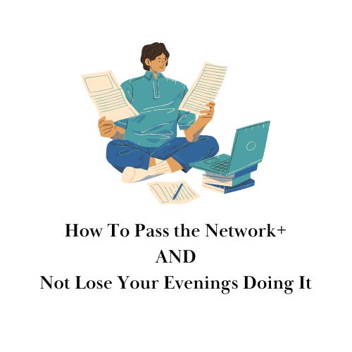 How To Pass The Net+ AND Not Lose Your Evenings Doing It