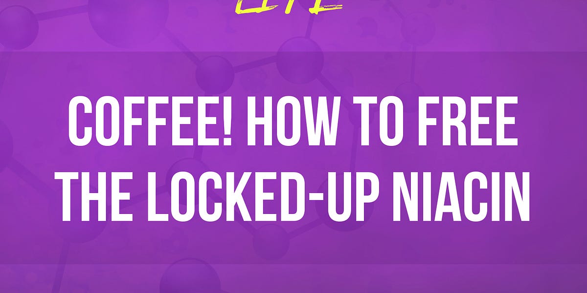 134 Coffee! How to Free the LockedUp Niacin
