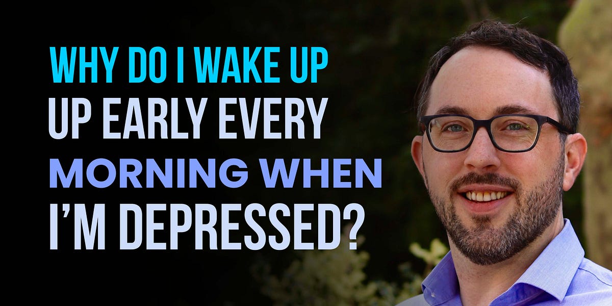 109 Why do I wake up early every morning when I’m depressed?