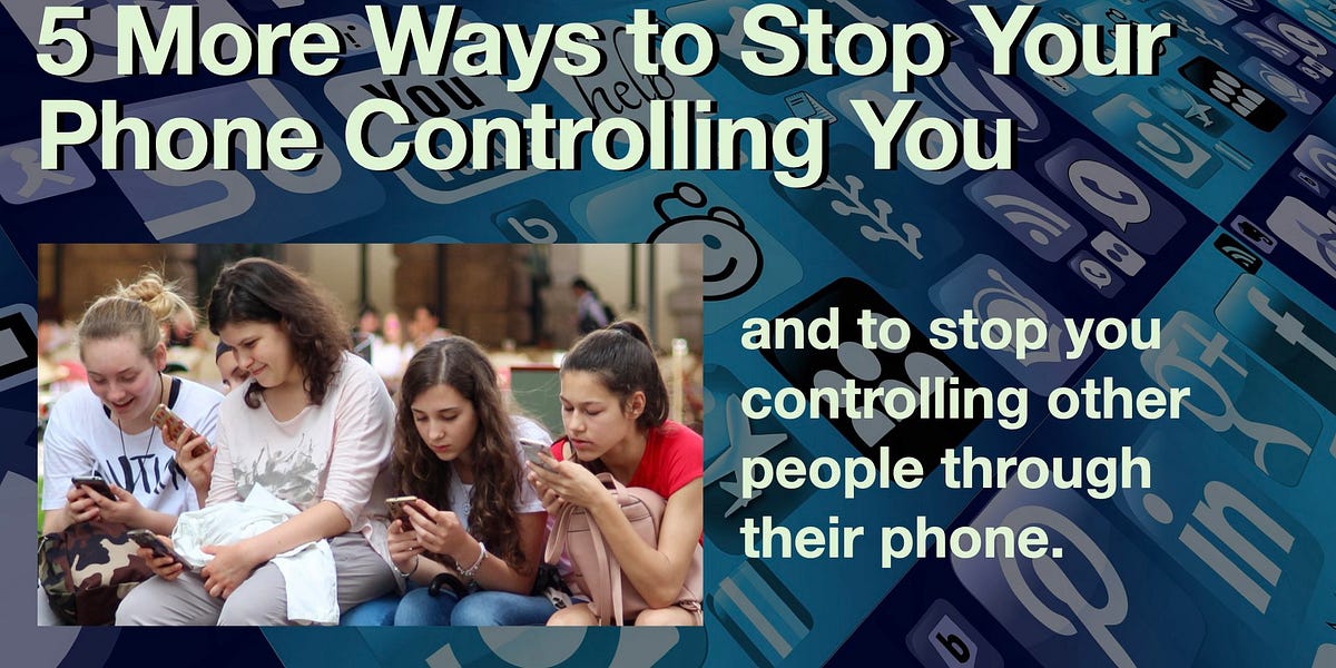 5 More Ways to Stop Your Phone Controlling You