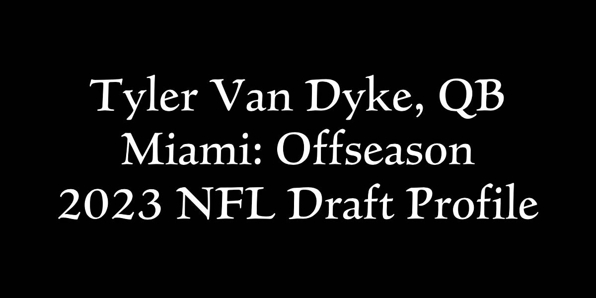 Tyler Van Dyke, QB Miami Offseason 2023 NFL Draft Profile