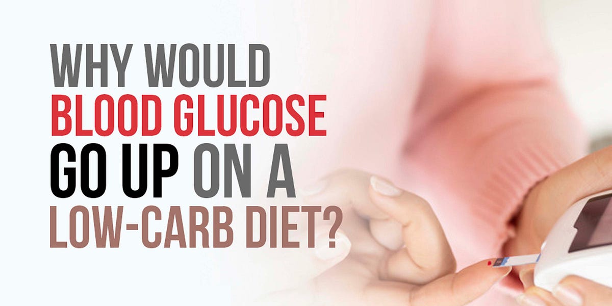131 Why would blood glucose go up on a lowcarb diet?