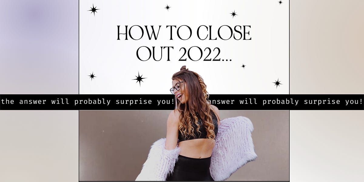 004 - How To Close Out 2022 - by Lex D’Angelo - Xx Lex
