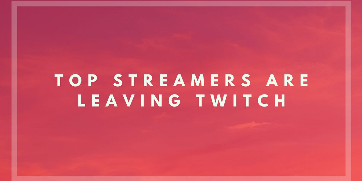 Top streamers are leaving Twitch The Creator Eye