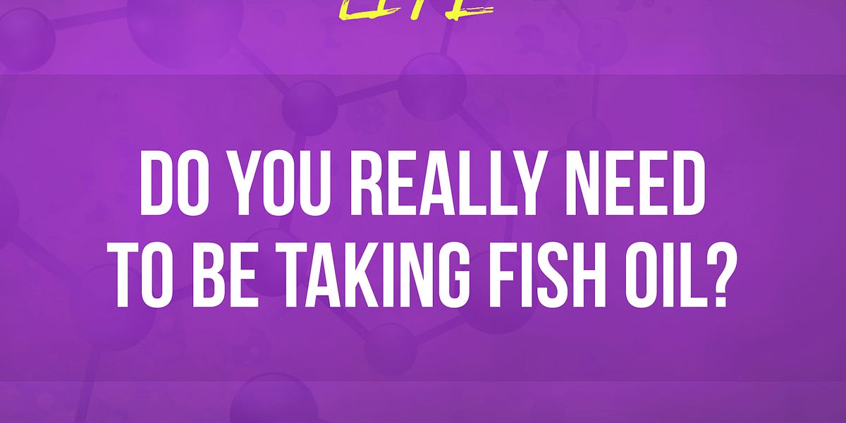 057 Do you really need to be taking fish oil?