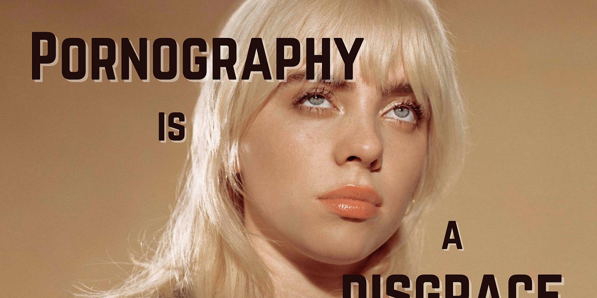 Billie Eilish is Right: Pornography is a Disgrace