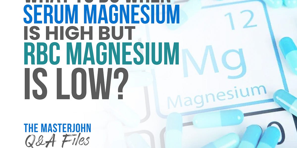 079 What to do when serum magnesium is high but RBC magnesium is low?
