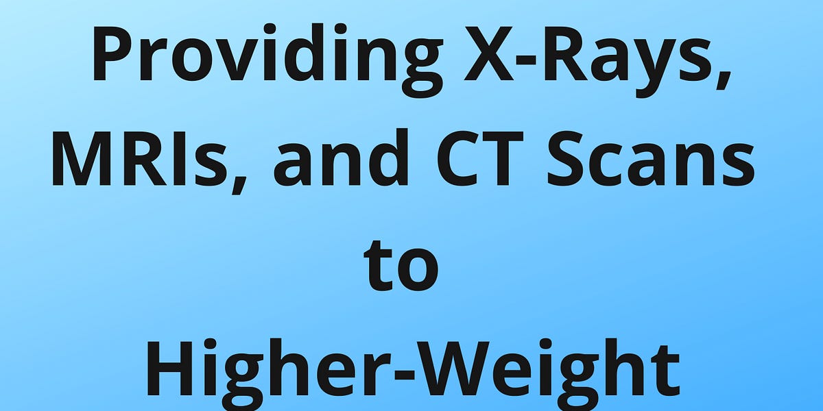 Providing XRays, MRIs and CT Scans to HigherWeight Patients