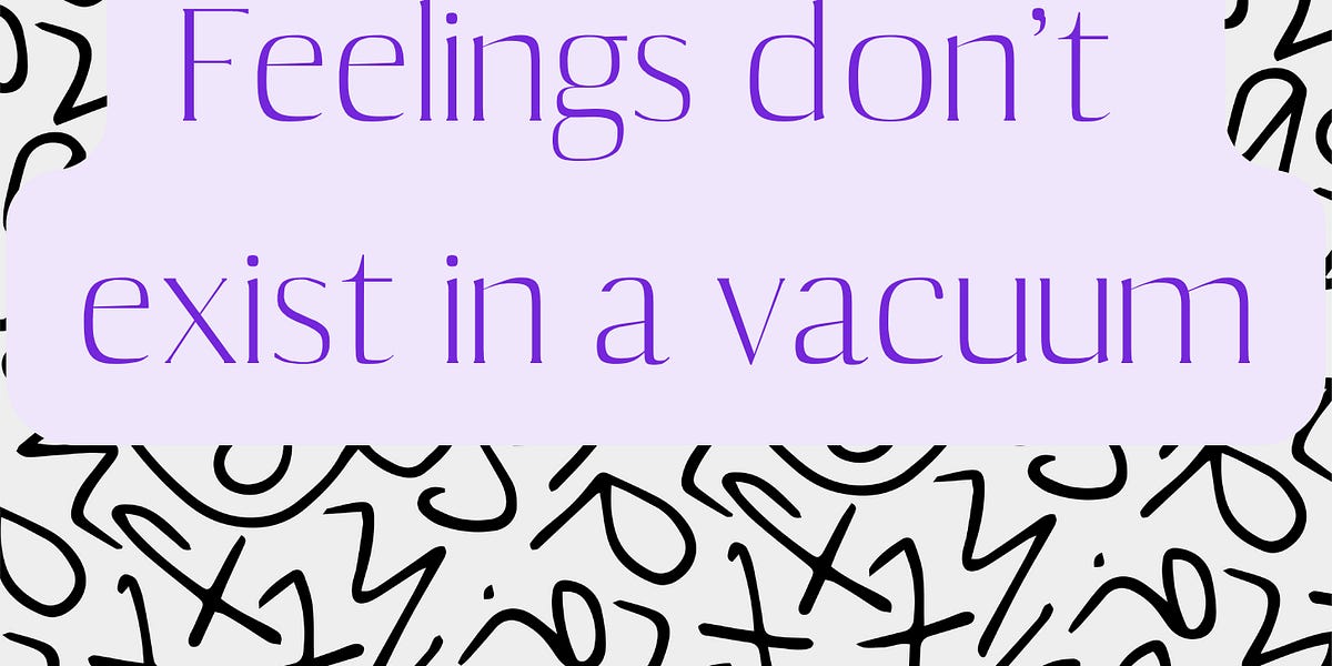 Feelings don't exist in a vacuum by Franki Cookney