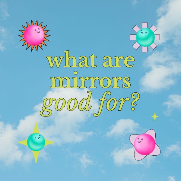 What are mirrors good for? by Melanie Ehrenkranz