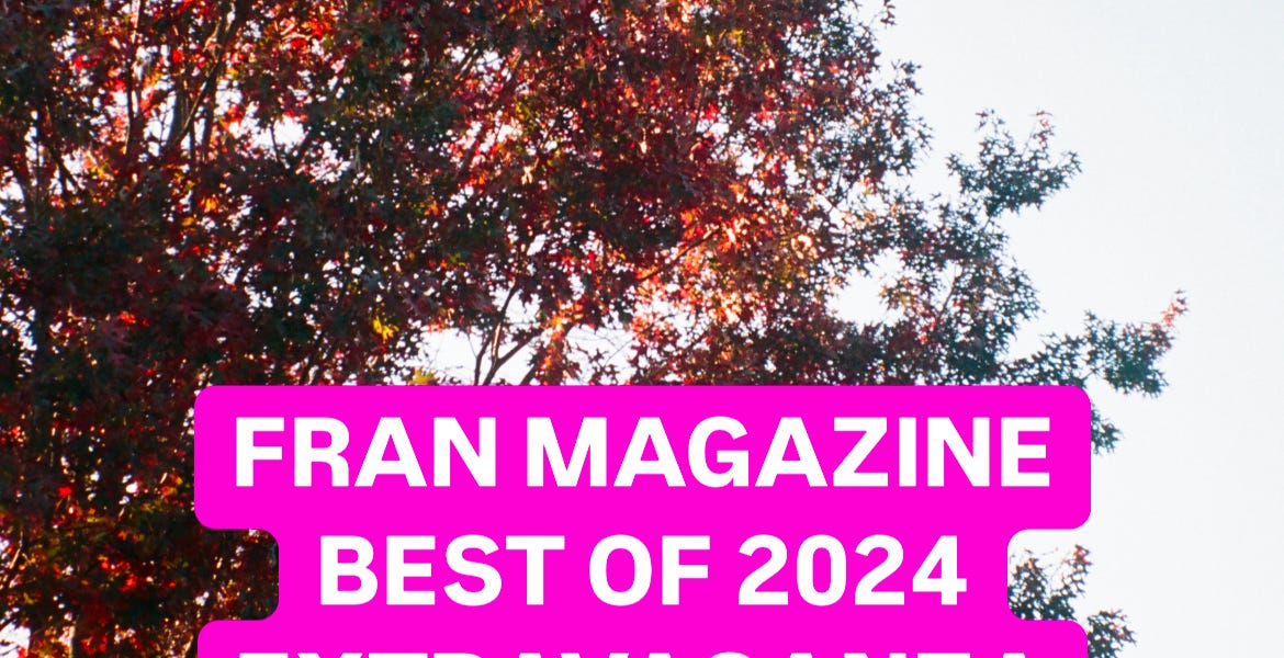 Fran Magazine: Best of 2024 Extravaganza - by Fran Hoepfner Fran Magazine: Best of 2024 Extravaganza - by Fran Hoepfner