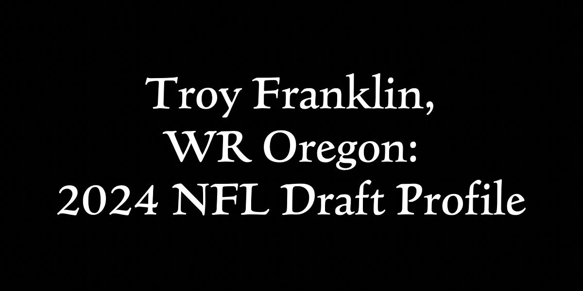 Troy Franklin, WR Oregon 2024 NFL Draft Profile