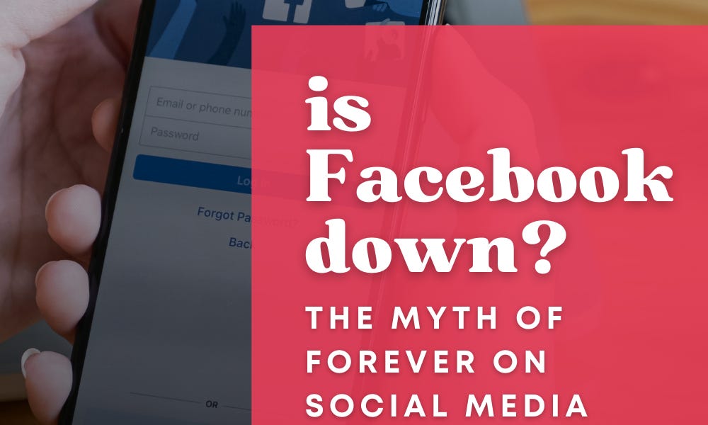 is Facebook down? the myth of forever on social media