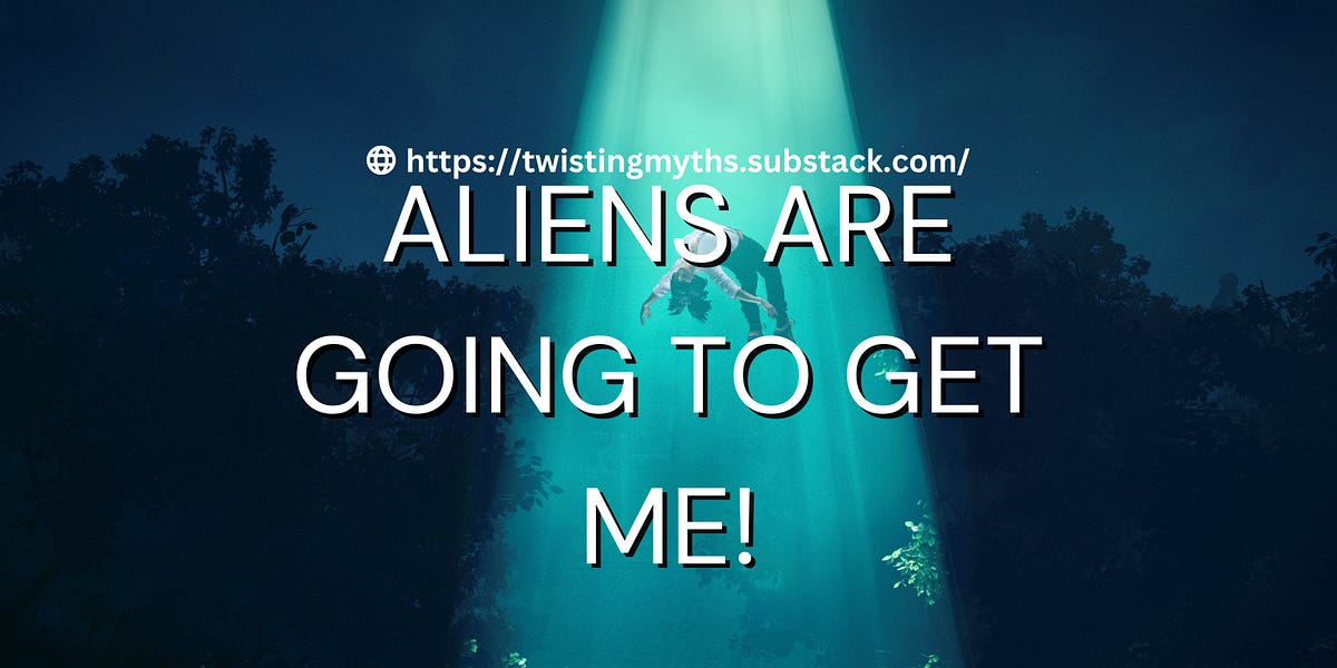 I swear that aliens were going to get me!