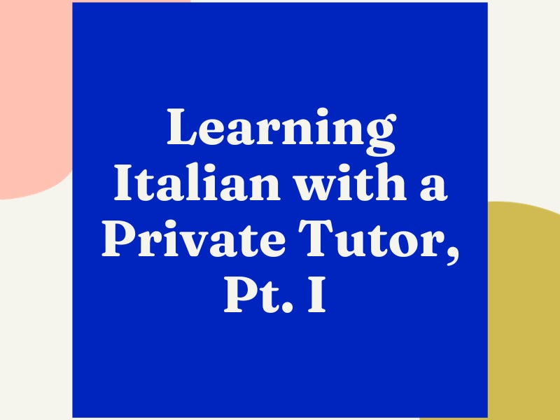 Dialogue: Learning Italian with a Private Tutor, Pt. I
