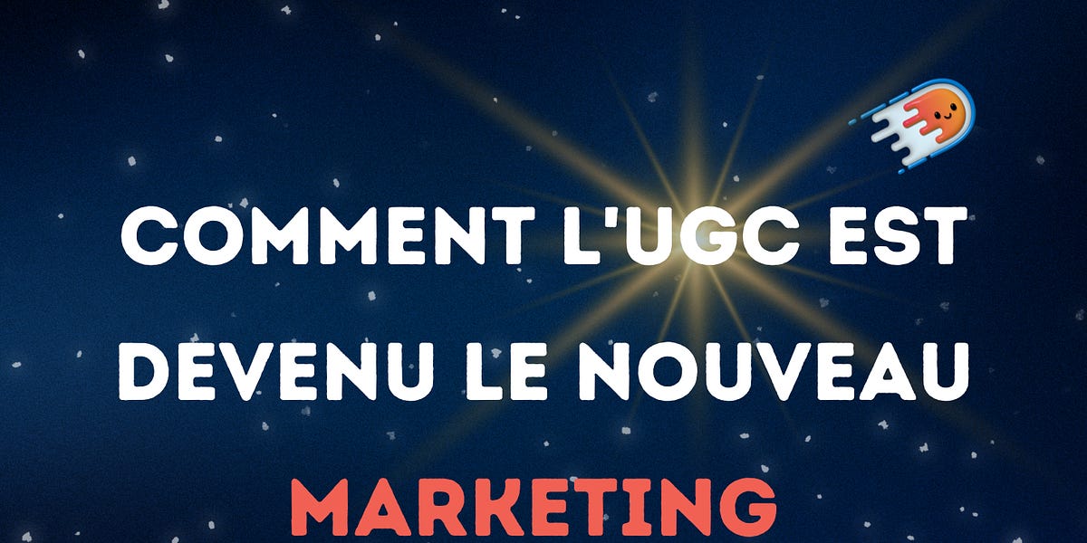 C'est quoi l'UGC en Marketing ? - by SUPERNOVA FR ☄️