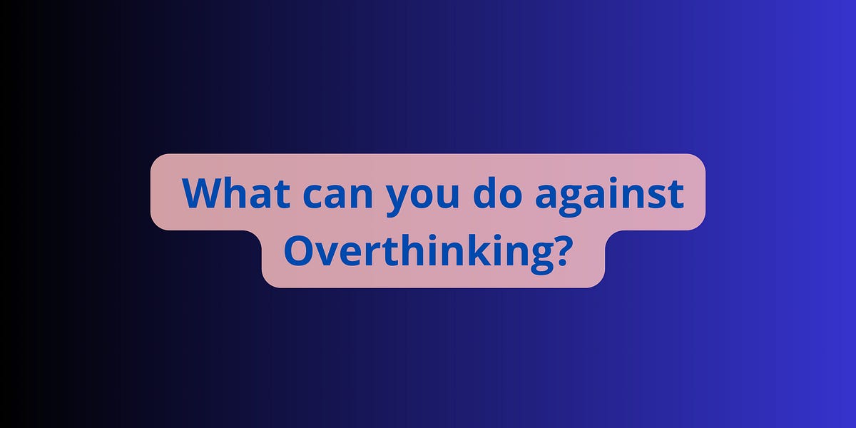 🚀 What can you do against Overthinking?
