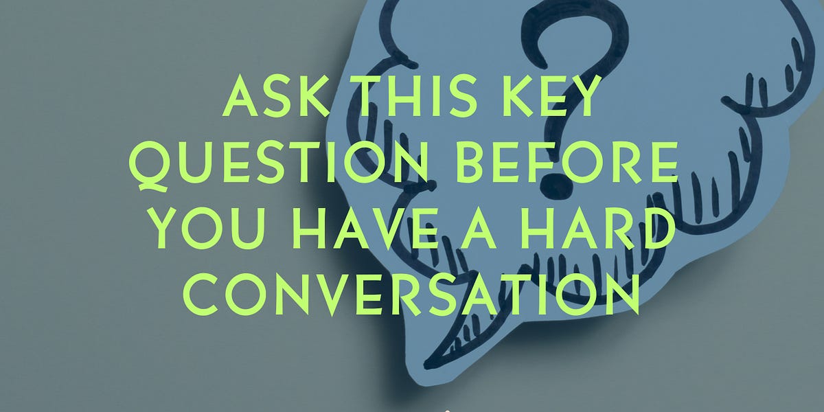 Ask this key question before you have a hard conversation