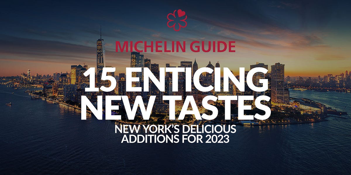 15 Enticing New Tastes MICHELIN Guide New York’s Delicious Additions for 2023
