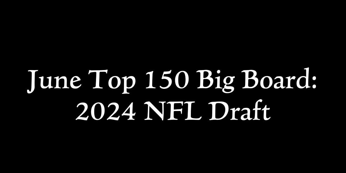 June Top 150 Big Board 2024 NFL Draft