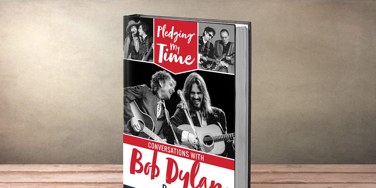 Announcing My Book 'Pledging My Time Conversations with Bob Dylan Band