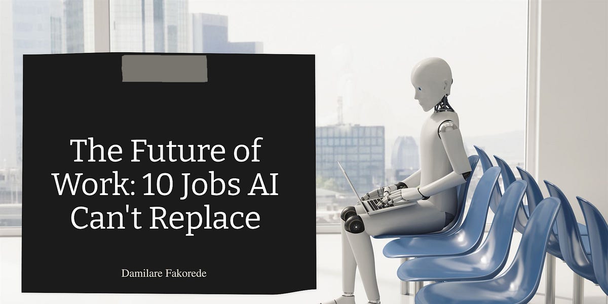 10 Jobs That AI Can't Replace: A Roadmap for the Future of Work