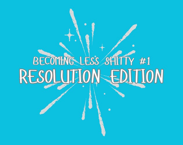 Becoming Less Shitty Worksheet #1: Resolution Edition!